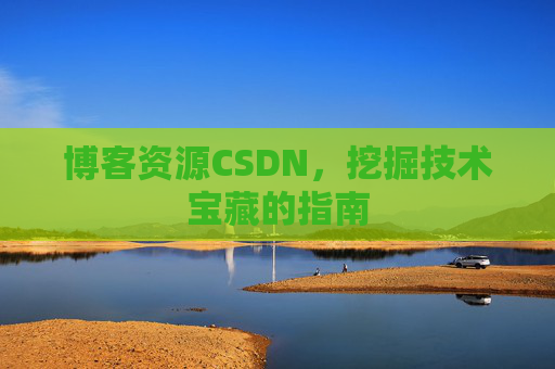 博客资源CSDN，挖掘技术宝藏的指南